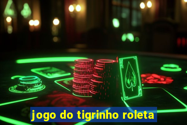 jogo do tigrinho roleta